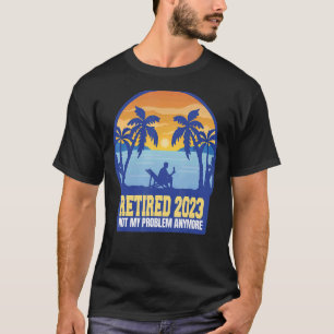 Not My Problem Anymore Retired 2023 Retirement T-Shirt