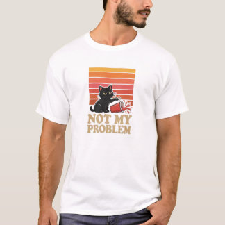 Not My Problem Cat T-Shirt