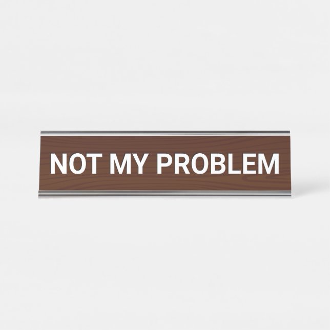 Not My Problem Desk Name Plate (Front)