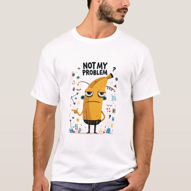 Not My Problem Funny Banana Alien Character Gift T-Shirt (Front)