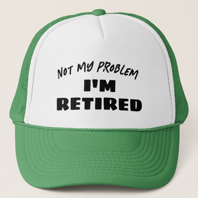 Not My Problem I'm Retired | Funny Retiree Trucker Hat (Front)