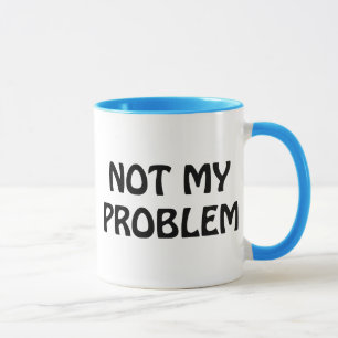 Not My Problem Mug