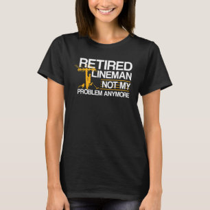 Not My Problem Retired Lineman Retirement T-Shirt