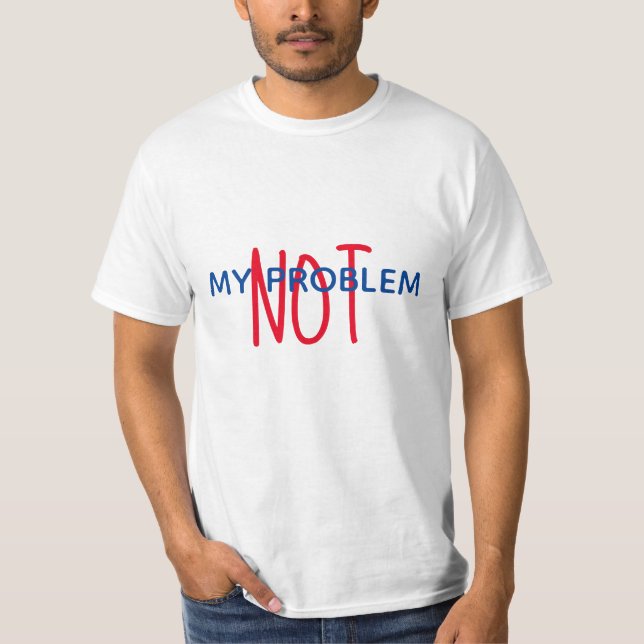 NOT MY PROBLEM  t-shirt (Front)
