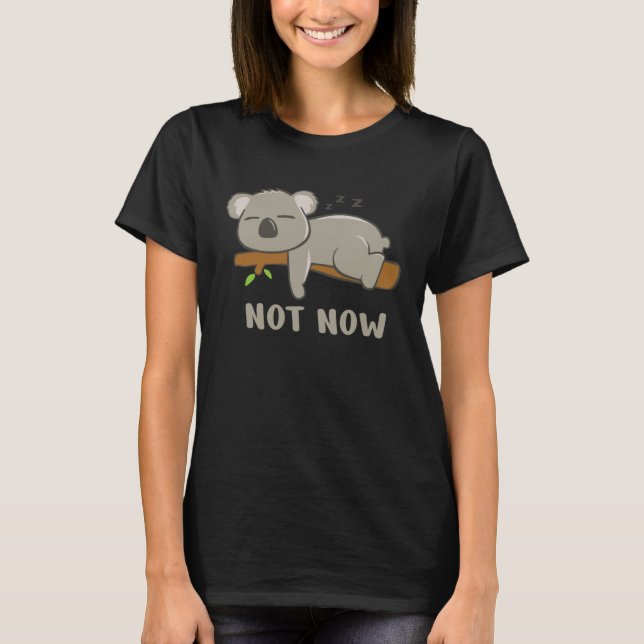 Not Now I m tired Sleeping Koala Bear T-Shirt (Front)