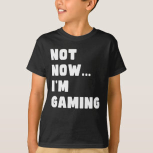 Not Now, I'm Gaming T-Shirt