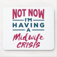 Not Now I'm Having a Midwife Crisis Funny Midwives