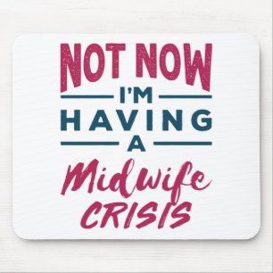 Not Now I'm Having a Midwife Crisis Funny Midwives Mouse Pad