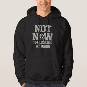 Not Now I'm Looking At Birds Bird Watching Birding Hoodie