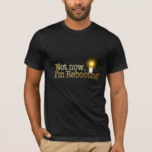 "Not now. I'm Rebooting" Shirt