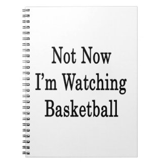 Not Now I'm Watching Basketball Spiral Notebook