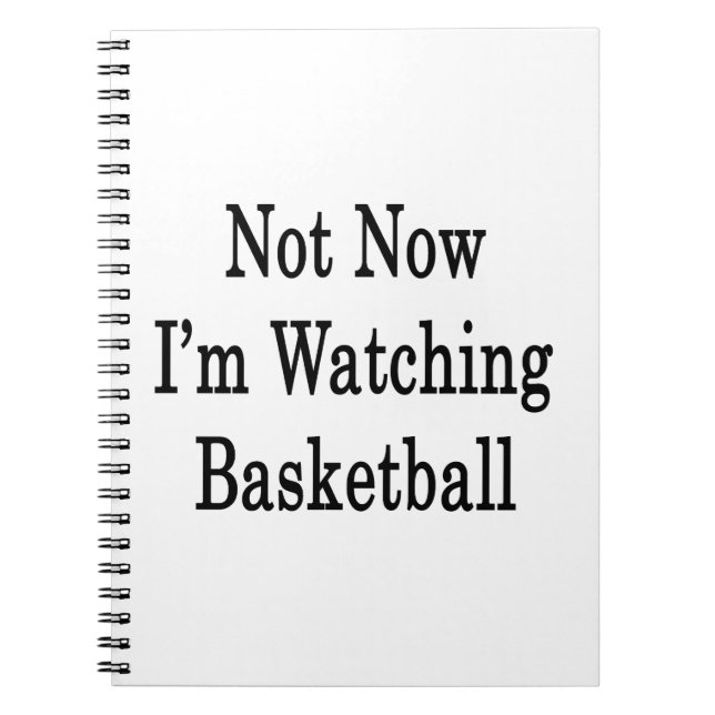 Not Now I'm Watching Basketball Spiral Notebook (Front)