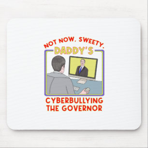 Not Now, Sweety. Daddy's Cyberbullying the Governo Mouse Pad