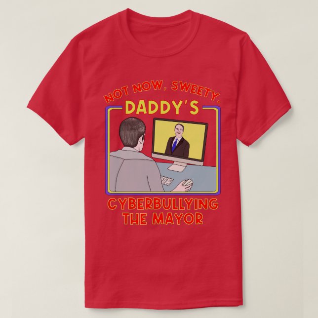 Not Now Sweety Daddys Cyberbullying the Mayor T-Shirt (Design Front)