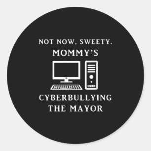 Not Now Sweety Mommy's Cyberbullying The Mayor Sar Classic Round Sticker