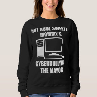 Not Now Sweety Mummy's Cyberbullying The Mayor Sweatshirt
