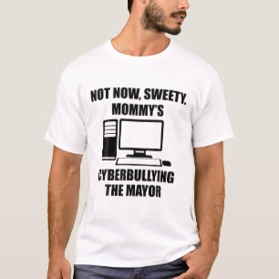 Not Now Sweety Mummy's Cyberbullying The Mayor T-Shirt