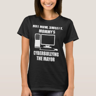 Not Now Sweety Mummy's Cyberbullying The Mayor T-Shirt
