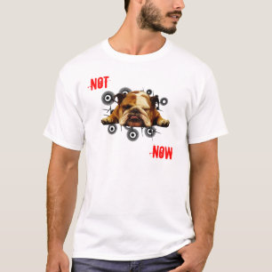 Not Now T-Shirt