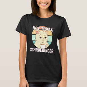 Not Oday Schroedingers Experiment Schr Dingers Cof T-Shirt