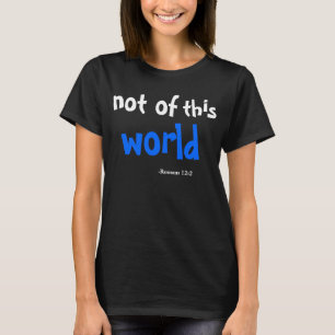 Not of this world Rom 12:2  T-Shirt