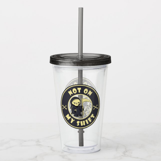 Not on my shift Grim Reaper Halloween quote Acrylic Tumbler (Front)