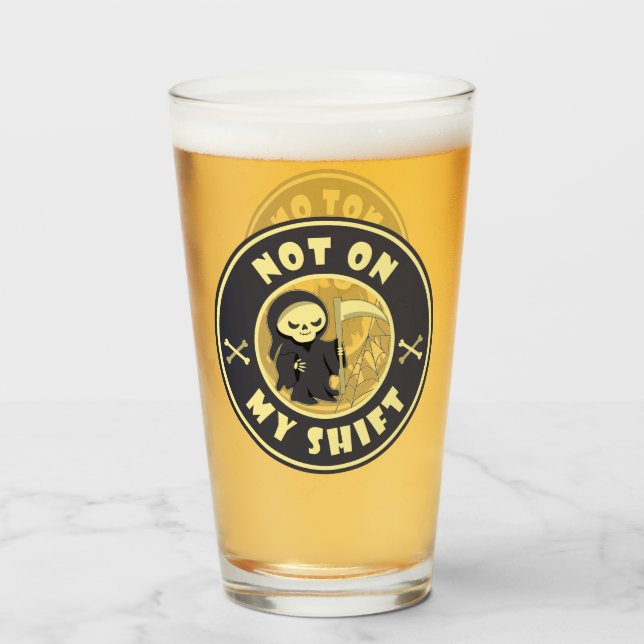 Not on my shift Grim Reaper Halloween quote Glass (Front Filled)
