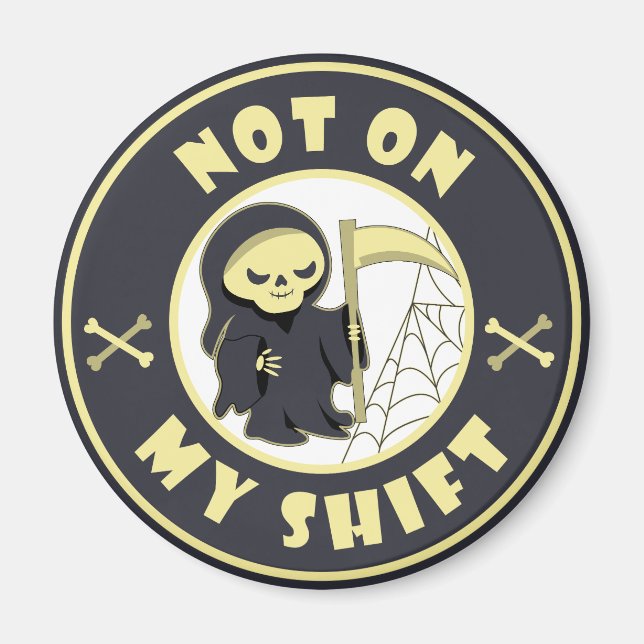 Not on my shift Grim Reaper Halloween quote Magnet (Front)