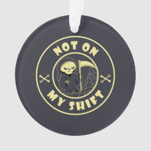 Not on my shift Grim Reaper Halloween quote Ornament