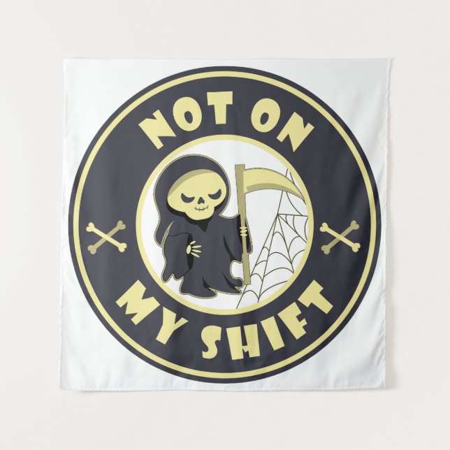 Not on my shift Grim Reaper Halloween quote Tapestry (Front)