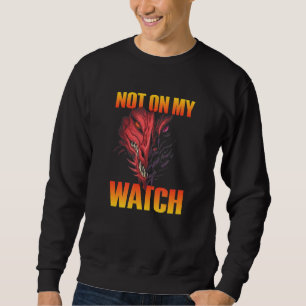 Not On My Watch Dragon Sweatshirt