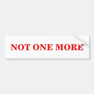 Not One More Bumper Sticker