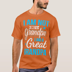 Not Only A Grandpa I Am A Great Grandpa T-Shirt