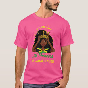 Not Only Am I A Princess I'm Jamaican Too Caribbea T-Shirt