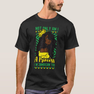 Not Only Am I A Princess I'm Jamaican Too T-Shirt