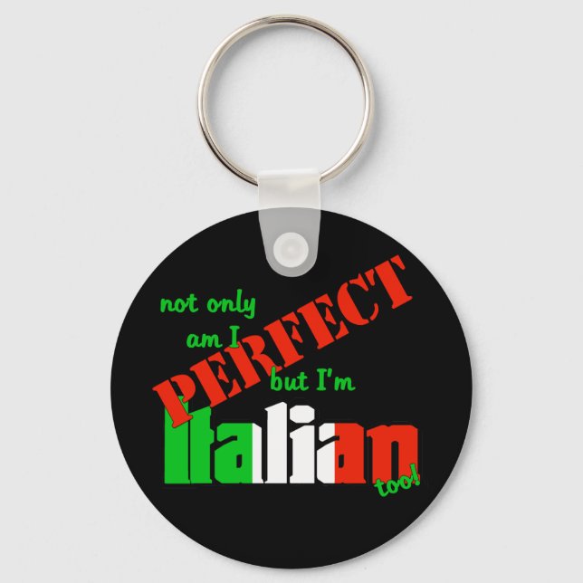 Not Only Am I Perfect But I'm Italian Too! Key Ring (Front)