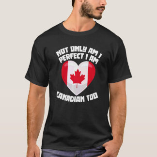 Not Only Am I Perfect I Am Canadian Too Canada Cou T-Shirt