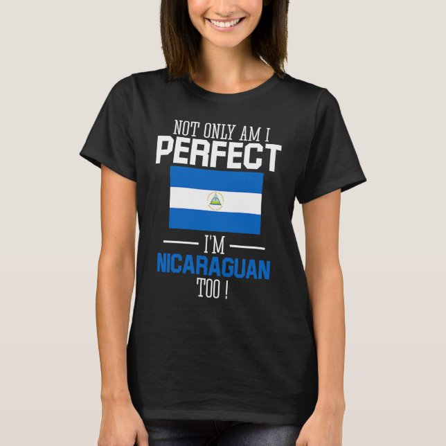 Not only am I perfect I'm Nicaraguan Too Nicaragua T-Shirt (Front)