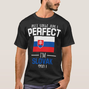 Not only am I perfect I'm Slovak Too Slovakia Flag T-Shirt
