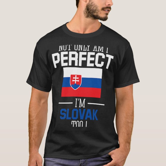Not only am I perfect I'm Slovak Too Slovakia Flag T-Shirt (Front)