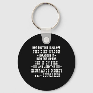 Not Only Did I Fall Off The Diet Wagon I Dragged I Key Ring