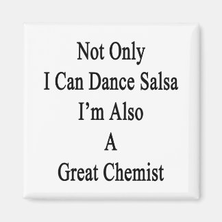 Not Only I Can Dance Salsa I'm Also A Great Chemis Magnet