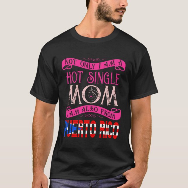 Not Only Im A Hot Single Mom Also From Puerto Rico T-Shirt (Front)
