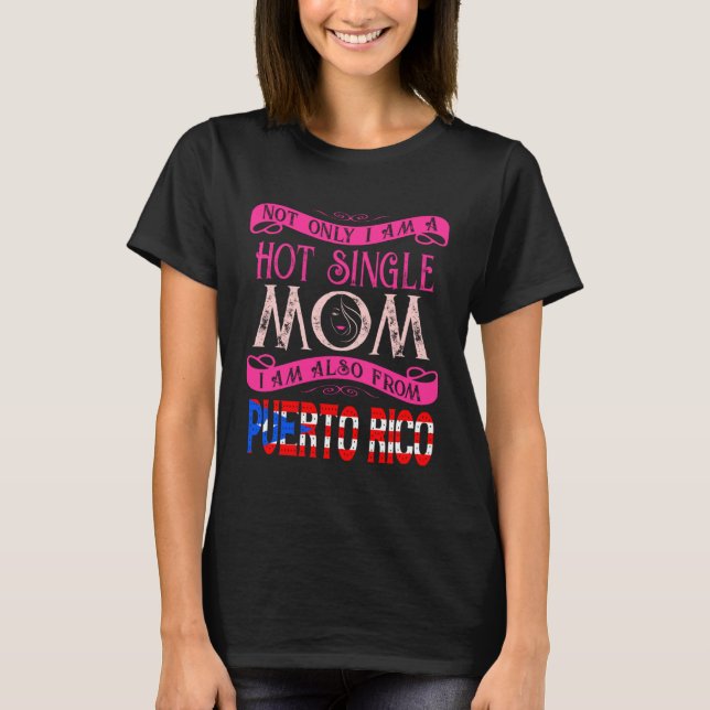 Not Only Im A Hot Single Mom Also From Puerto Rico T-Shirt (Front)