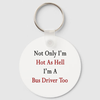 Not Only I'm Hot As Hell I'm A Bus Driver Too Key Ring