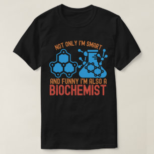 Not only I'm Smart and Funny I'm Also a Biochemist T-Shirt
