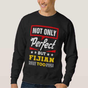 Not Only Perfect But Fijian Too   Fiji Humor iTauk Sweatshirt