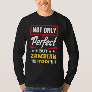 Not Only Perfect But Zambian Too   Zambia Humor T-Shirt