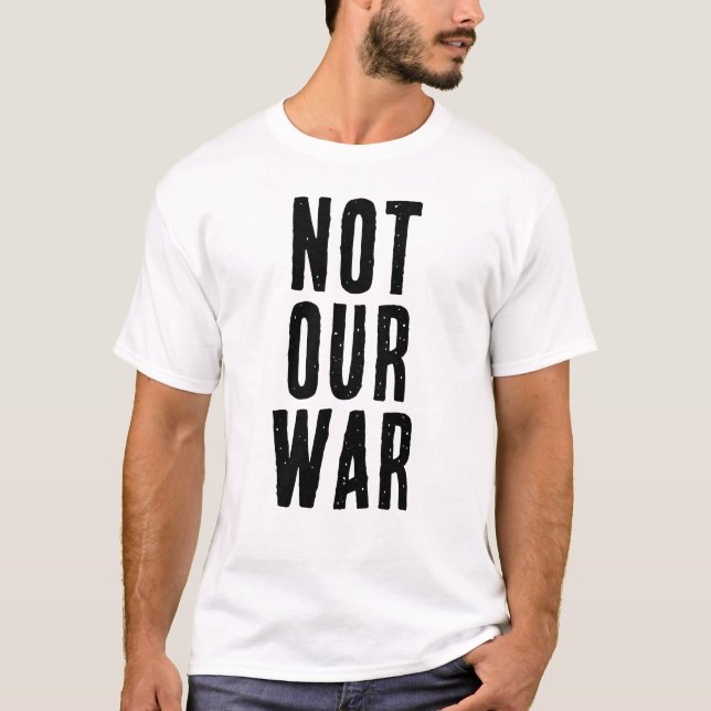 NOT OUR WAR T-Shirt (Front)