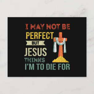 Not Perfect But Jesus Thinks I'm To Die For Christ Postcard